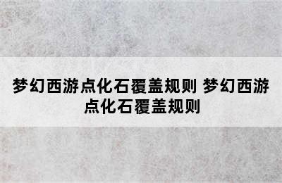 梦幻西游点化石覆盖规则 梦幻西游点化石覆盖规则